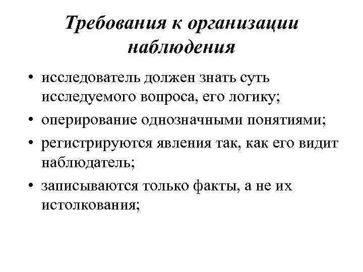 Требования к организации наблюдения • исследователь должен знать суть исследуемого вопроса, его логику; •