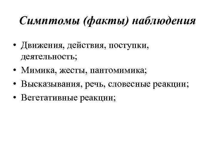 Симптомы (факты) наблюдения • Движения, действия, поступки, деятельность; • Мимика, жесты, пантомимика; • Высказывания,