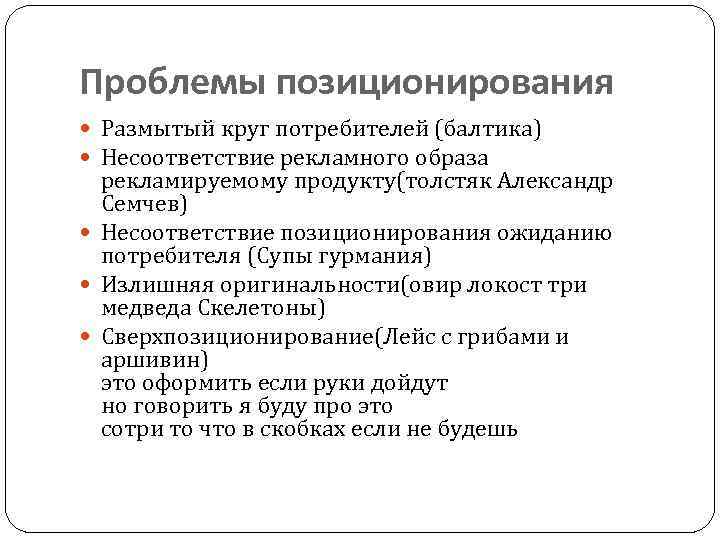 Проблемы позиционирования Размытый круг потребителей (балтика) Несоответствие рекламного образа рекламируемому продукту(толстяк Александр Семчев) Несоответствие