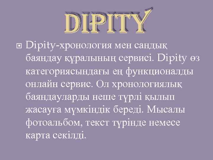 Dipity Dipity-хронология мен сандық баяндау құралының сервисі. Dipity өз категориясындағы ең функционалды онлайн сервис.