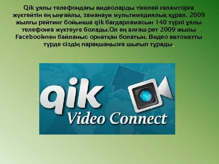 Qik ұялы телефондағы видеоларды тікелей ғаламторға жүктейтін ең ыңғайлы, заманауи мультимедиялық құрал. 2009 жылғы