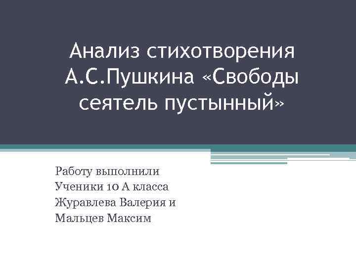 Анализ стихотворения А. С. Пушкина «Свободы сеятель пустынный» Работу выполнили Ученики 10 А класса