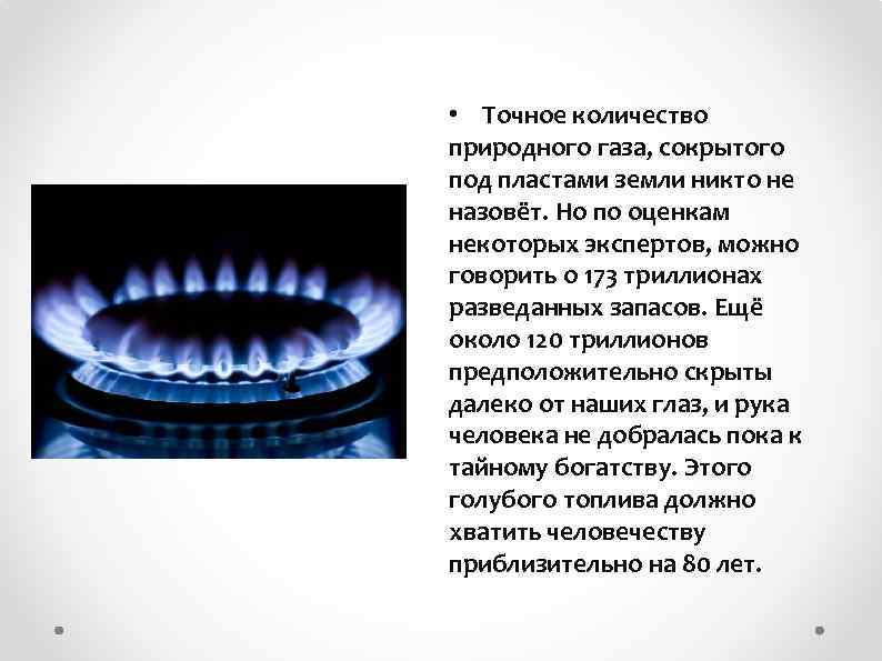  • Точное количество природного газа, сокрытого под пластами земли никто не назовёт. Но