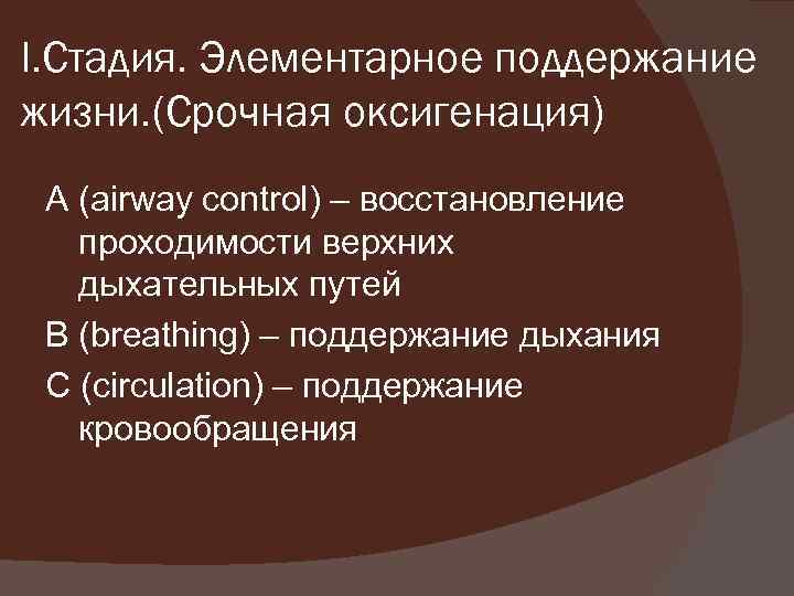 I. Стадия. Элементарное поддержание жизни. (Срочная оксигенация) А (airway соntrol) – восстановление проходимости верхних