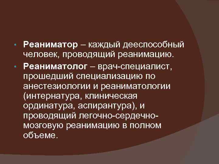 Реаниматор – каждый дееспособный человек, проводящий реанимацию. • Реаниматолог – врач-специалист, прошедший специализацию по