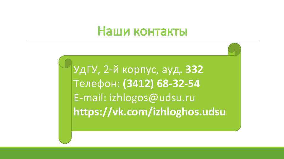 Наши контакты Уд. ГУ, 2 -й корпус, ауд. 332 Телефон: (3412) 68 -32 -54