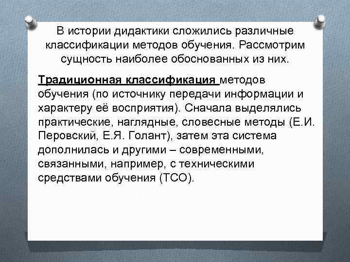 В истории дидактики сложились различные классификации методов обучения. Рассмотрим сущность наиболее обоснованных из них.