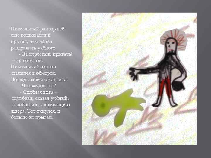 Пиксельный раптор всё еще волновался и прыгал, чем начал раздражать учёного. - Да перестань