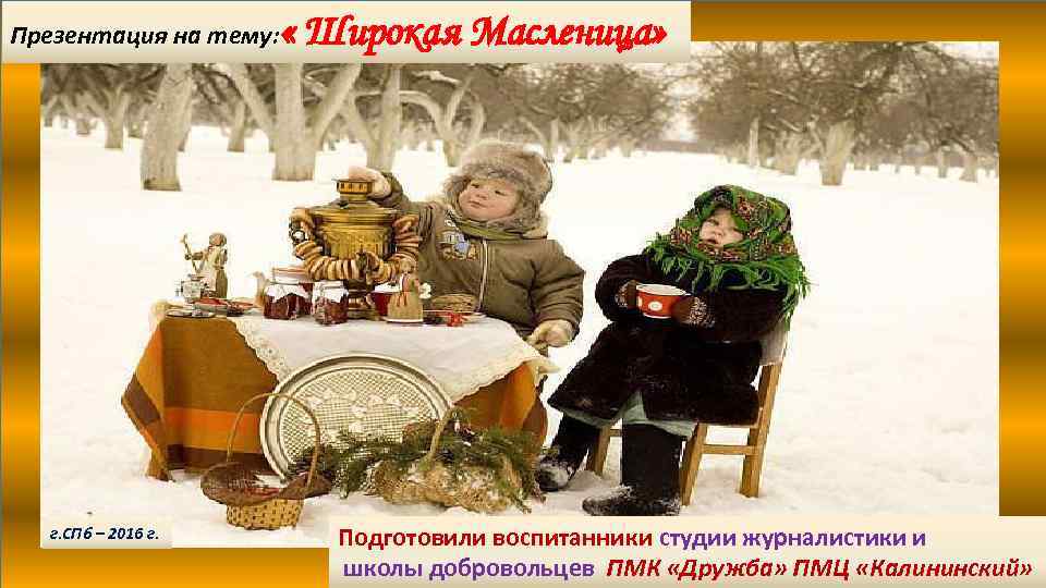 Презентация на тему: г. СПб – 2016 г. « Широкая Масленица» Подготовили воспитанники студии