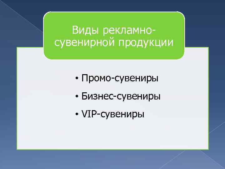 Виды рекламносувенирной продукции • Промо-сувениры • Бизнес-сувениры • VIP-сувениры 