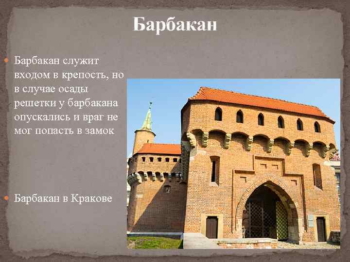 Барбакан служит входом в крепость, но в случае осады решетки у барбакана опускались и