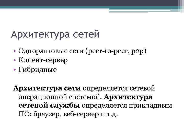 Архитектура сетей • Одноранговые сети (peer-to-peer, p 2 p) • Клиент-сервер • Гибридные Архитектура