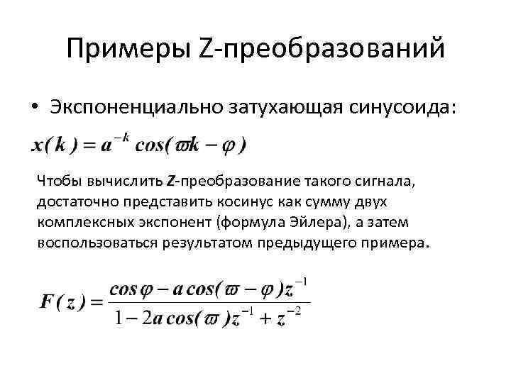 Примеры Z-преобразований • Экспоненциально затухающая синусоида: Чтобы вычислить Z-преобразование такого сигнала, достаточно представить косинус