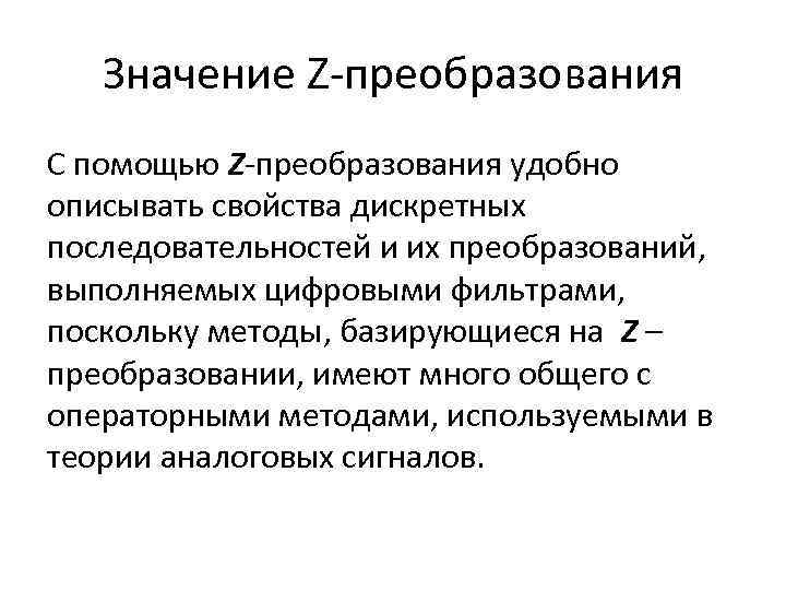 Значение Z-преобразования С помощью Z-преобразования удобно описывать свойства дискретных последовательностей и их преобразований, выполняемых