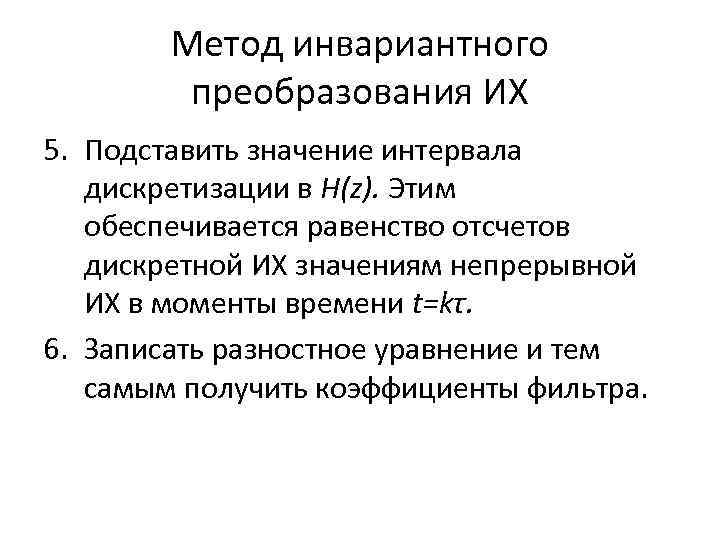 Метод инвариантного преобразования ИХ 5. Подставить значение интервала дискретизации в H(z). Этим обеспечивается равенство