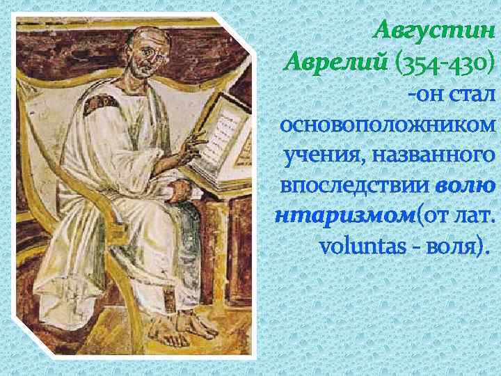 Августин Аврелий (354 -430) -он стал основоположником учения, названного впоследствии волю нтаризмом(от лат. voluntas
