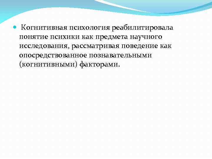  Когнитивная психология реабилитировала понятие психики как предмета научного исследования, рассматривая поведение как опосредствованное