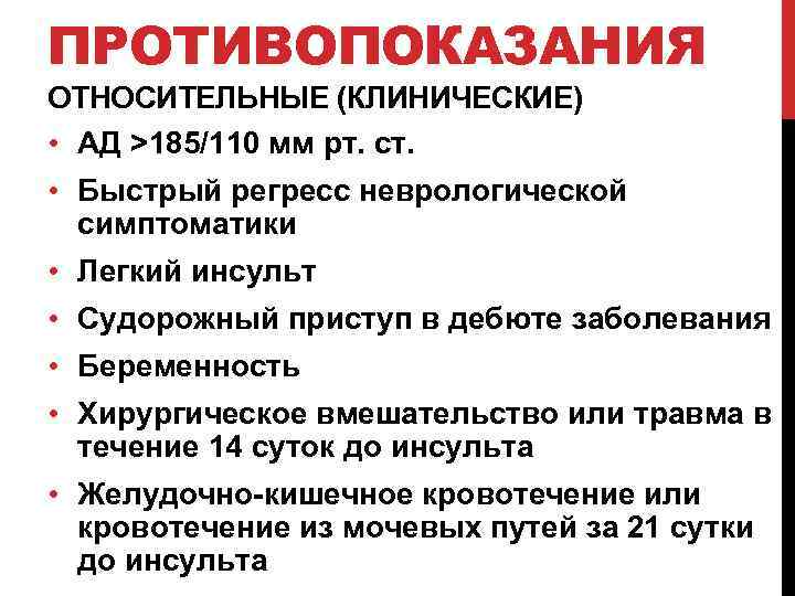 ПРОТИВОПОКАЗАНИЯ ОТНОСИТЕЛЬНЫЕ (КЛИНИЧЕСКИЕ) • АД >185/110 мм рт. ст. • Быстрый регресс неврологической симптоматики