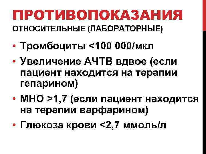 ПРОТИВОПОКАЗАНИЯ ОТНОСИТЕЛЬНЫЕ (ЛАБОРАТОРНЫЕ) • Тромбоциты <100 000/мкл • Увеличение АЧТВ вдвое (если пациент находится