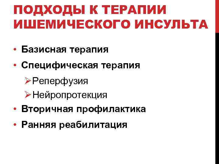 ПОДХОДЫ К ТЕРАПИИ ИШЕМИЧЕСКОГО ИНСУЛЬТА • Базисная терапия • Специфическая терапия Ø Реперфузия Ø