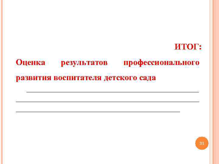 ИТОГ: Оценка результатов профессионального развития воспитателя детского сада ___________________________________________________________________ 31 