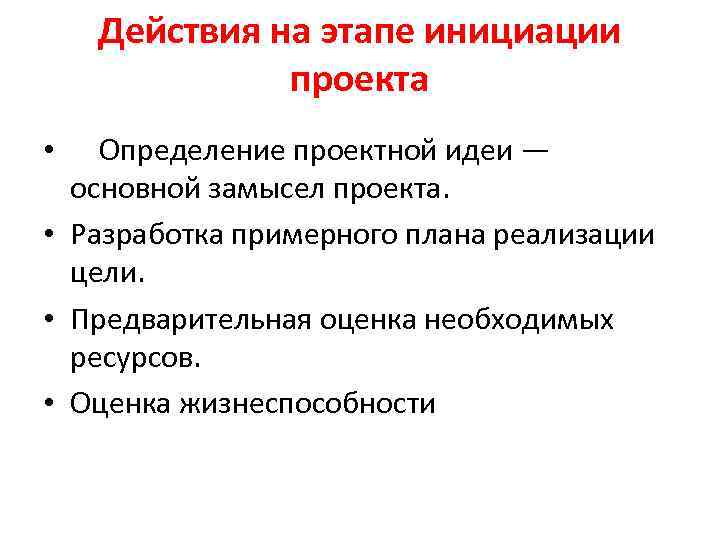 Действия на этапе инициации проекта Определение проектной идеи — основной замысел проекта. • Разработка