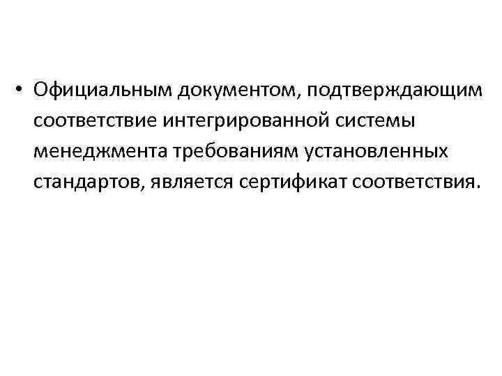  • Официальным документом, подтверждающим соответствие интегрированной системы менеджмента требованиям установленных стандартов, является сертификат