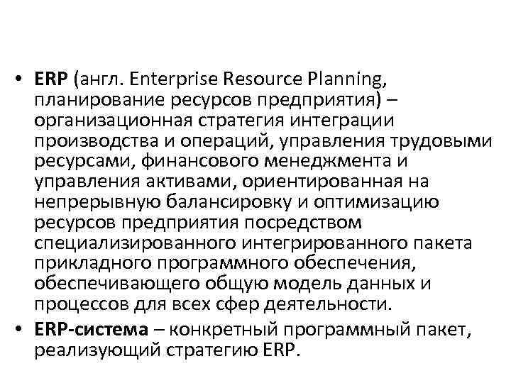  • ERP (англ. Enterprise Resource Planning, планирование ресурсов предприятия) – организационная стратегия интеграции