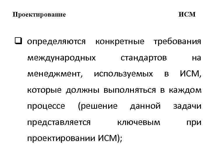 Проектирование ИСМ q определяются конкретные требования международных стандартов на менеджмент, используемых в ИСМ, которые