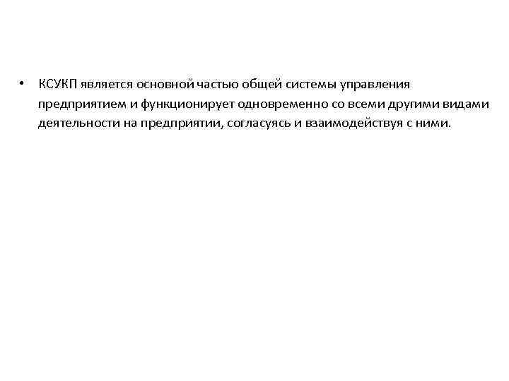  • КСУКП является основной частью общей системы управления предприятием и функционирует одновременно со