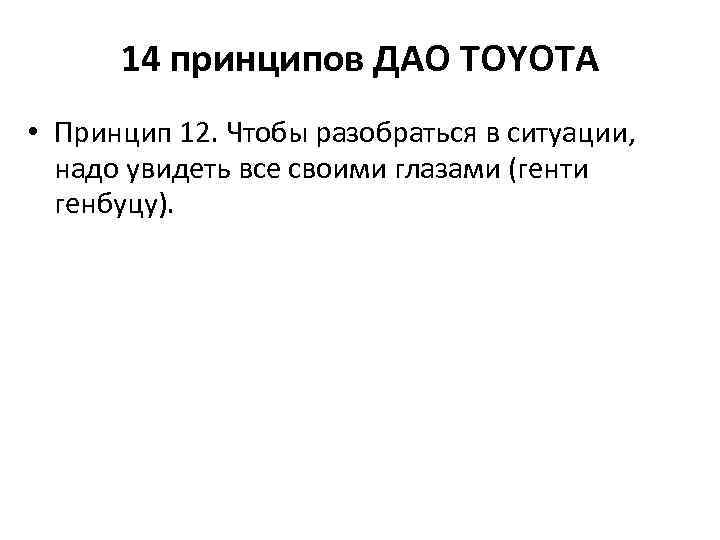 14 принципов ДАО TOYOTA • Принцип 12. Чтобы разобраться в ситуации, надо увидеть все