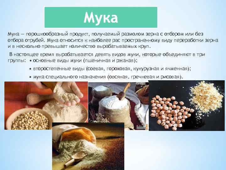 Мука — порошкообразный продукт, получаемый размолом зерна с отбором или без отбора отрубей. Мука