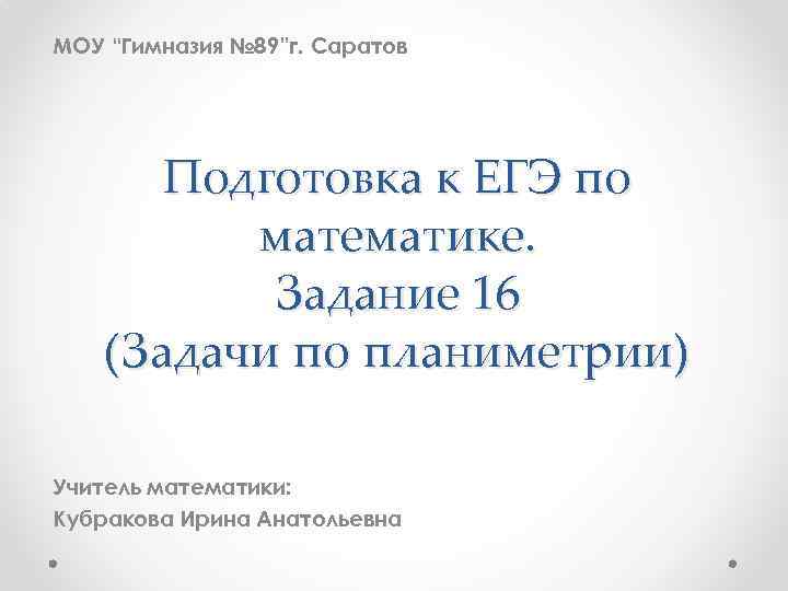 МОУ “Гимназия № 89”г. Саратов Подготовка к ЕГЭ по математике. Задание 16 (Задачи по