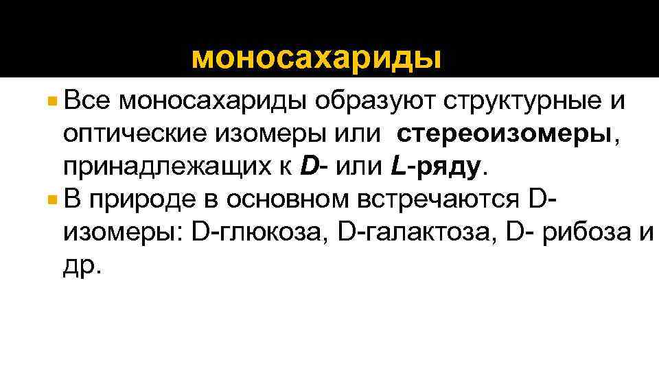 моносахариды Все моносахариды образуют структурные и оптические изомеры или стереоизомеры, принадлежащих к D- или