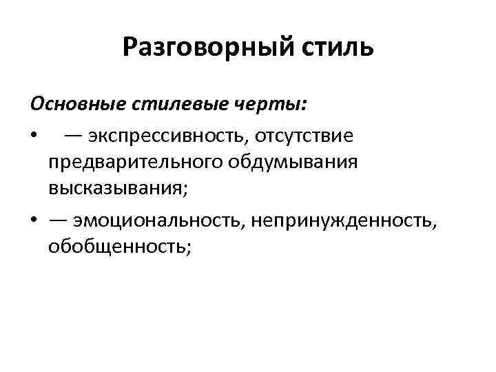 Разговорный стиль Основные стилевые черты: • — экспрессивность, отсутствие предварительного обдумывания высказывания; • —