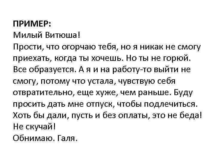 ПРИМЕР: Милый Витюша! Прости, что огорчаю тебя, но я никак не смогу приехать, когда