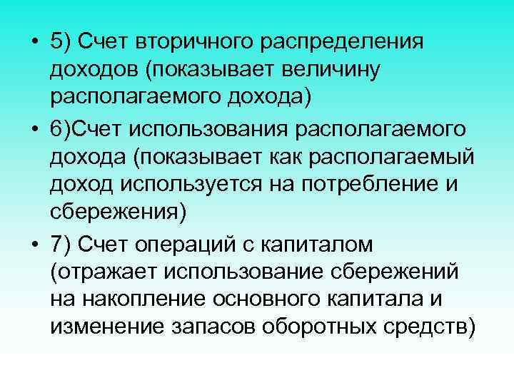  • 5) Счет вторичного распределения доходов (показывает величину располагаемого дохода) • 6)Счет использования