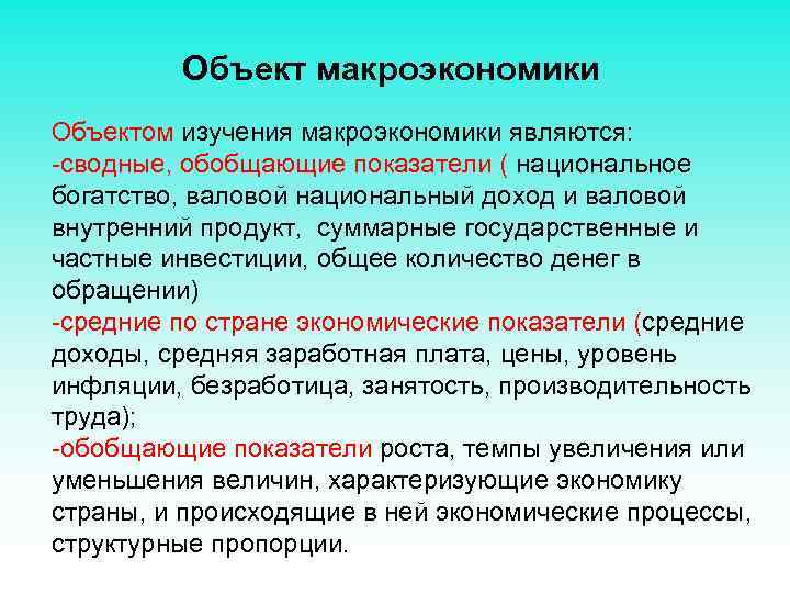 Объект макроэкономики Объектом изучения макроэкономики являются: -сводные, обобщающие показатели ( национальное богатство, валовой национальный