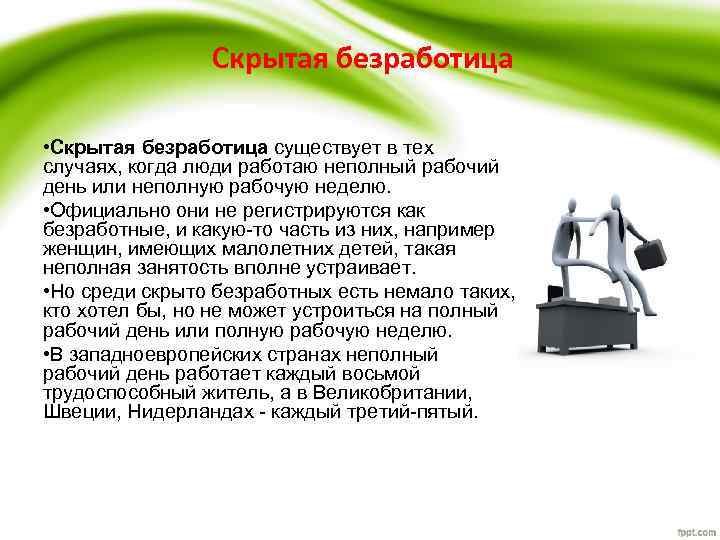 Скрытая безработица • Скрытая безработица существует в тех случаях, когда люди работаю неполный рабочий