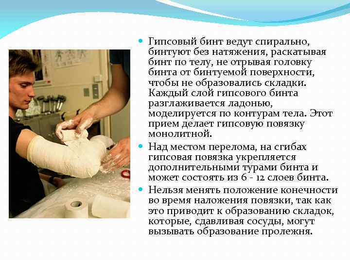  Гипсовый бинт ведут спирально, бинтуют без натяжения, раскатывая бинт по телу, не отрывая