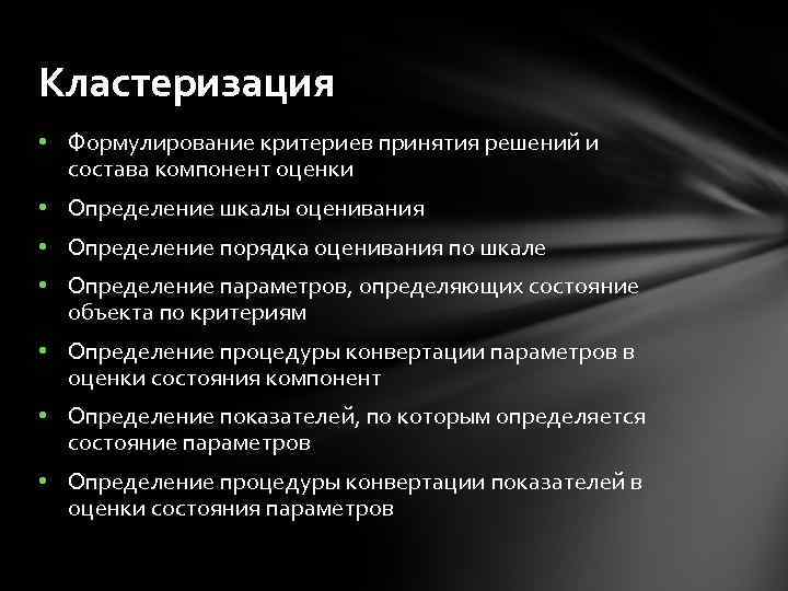 Кластеризация • Формулирование критериев принятия решений и состава компонент оценки • Определение шкалы оценивания