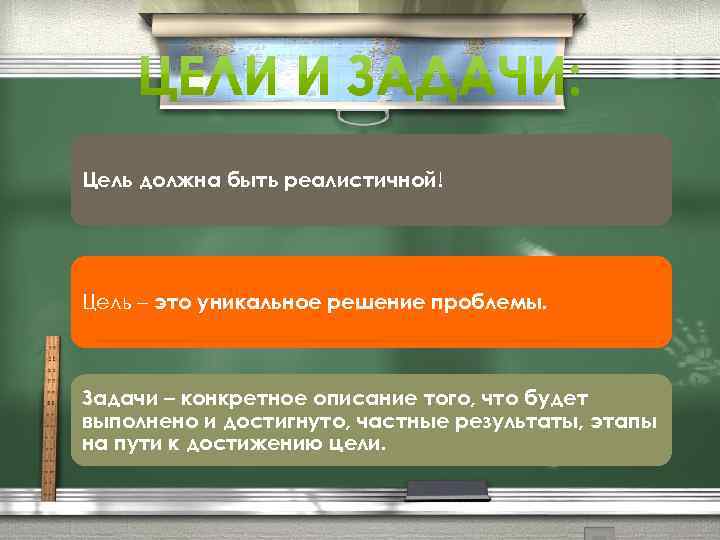 Цель должна быть реалистичной! Цель – это уникальное решение проблемы. Задачи – конкретное описание