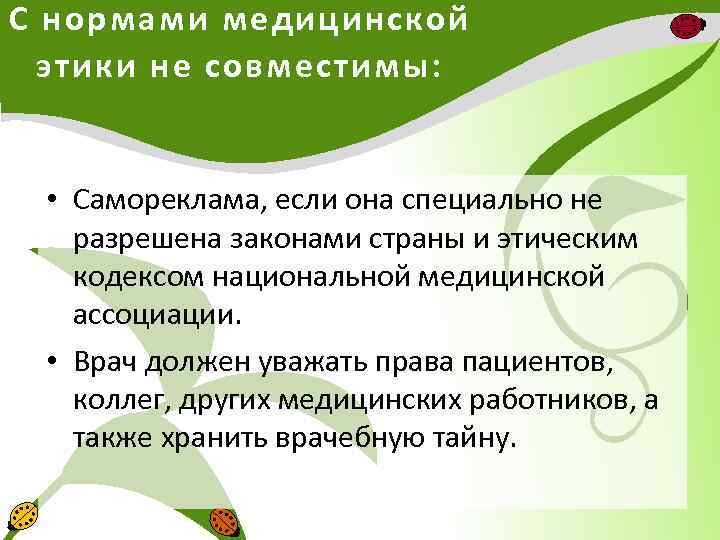 С нормами медицинской этики не совместимы: • Самореклама, если она специально не разрешена законами