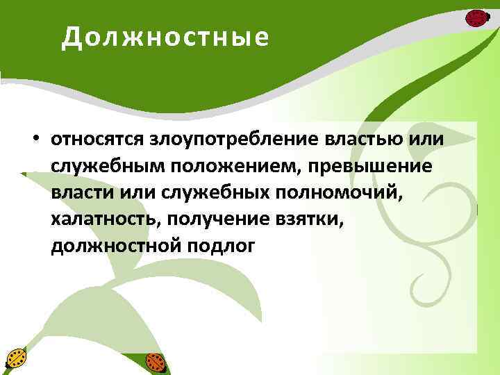 Должностные • относятся злоупотребление властью или служебным положением, превышение власти или служебных полномочий, халатность,