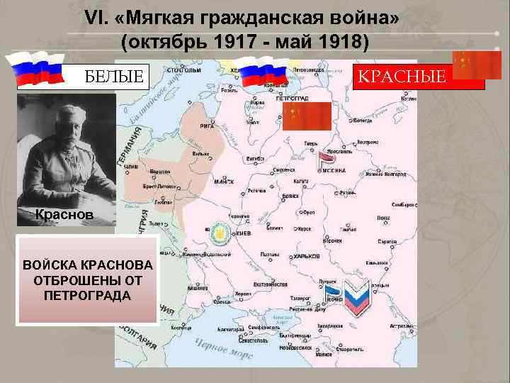 VI. «Мягкая гражданская война» (октябрь 1917 - май 1918) БЕЛЫЕ Краснов ВОЙСКА КРАСНОВА ОТБРОШЕНЫ