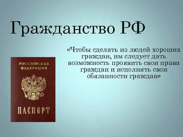 Гражданство РФ «Чтобы сделать из людей хороших граждан, им следует дать возможность проявить свои
