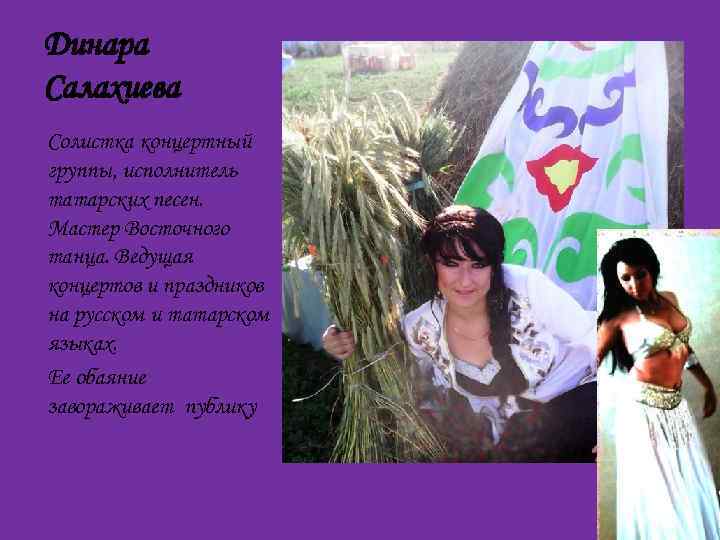 Динара Салахиева Солистка концертный группы, исполнитель татарских песен. Мастер Восточного танца. Ведущая концертов и