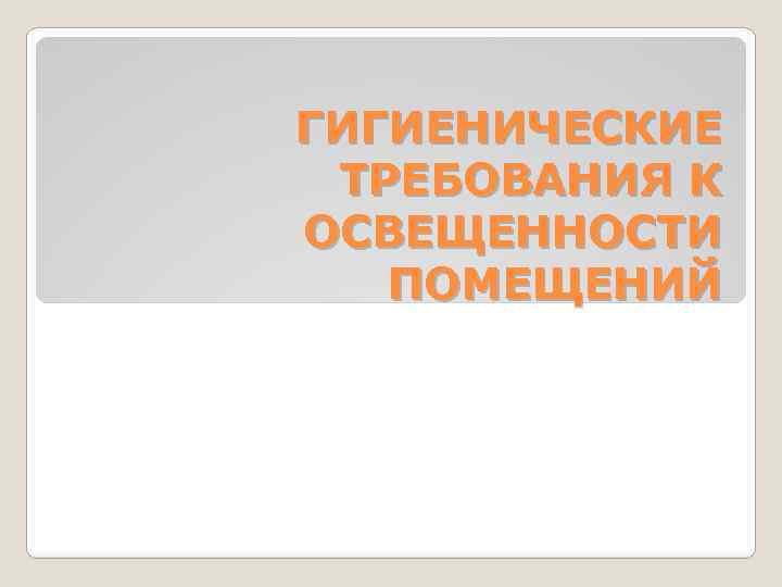 ГИГИЕНИЧЕСКИЕ ТРЕБОВАНИЯ К ОСВЕЩЕННОСТИ ПОМЕЩЕНИЙ 