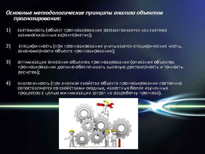 Основные методологические принципы анализа объектов прогнозирования: 1) системность (объект прогнозирования рассматривается как система взаимосвязанных