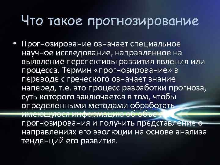 Что такое прогнозирование • Прогнозирование означает специальное научное исследование, направленное на выявление перспективы развития